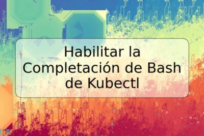 Habilitar la Completación de Bash de Kubectl