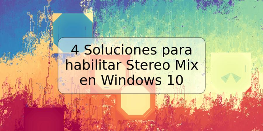 4 Soluciones para habilitar Stereo Mix en Windows 10