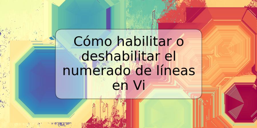 Cómo habilitar o deshabilitar el numerado de líneas en Vi