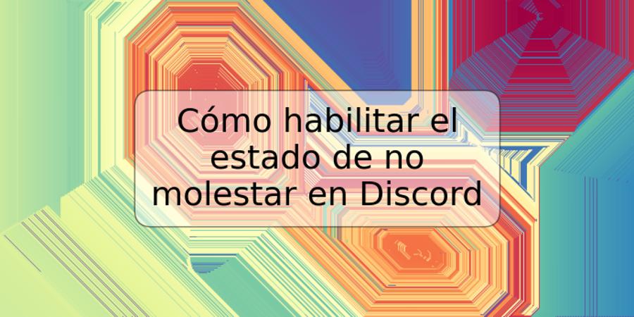 Cómo habilitar el estado de no molestar en Discord