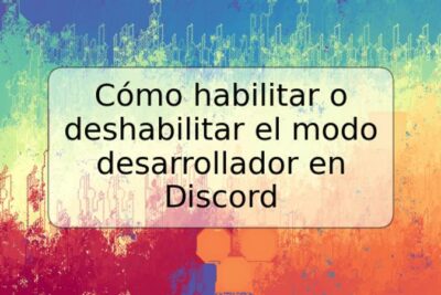 Cómo habilitar o deshabilitar el modo desarrollador en Discord