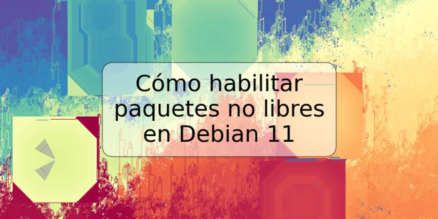 Cómo habilitar paquetes no libres en Debian 11