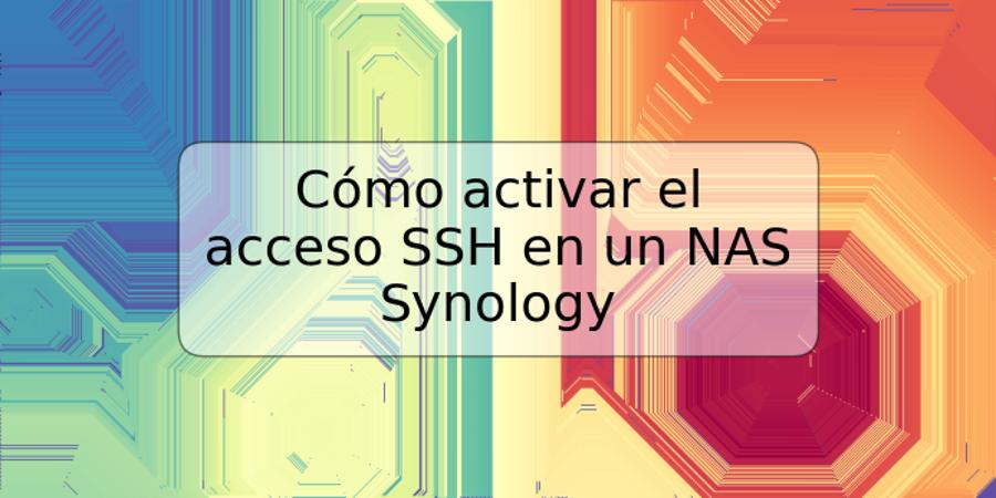 Cómo activar el acceso SSH en un NAS Synology