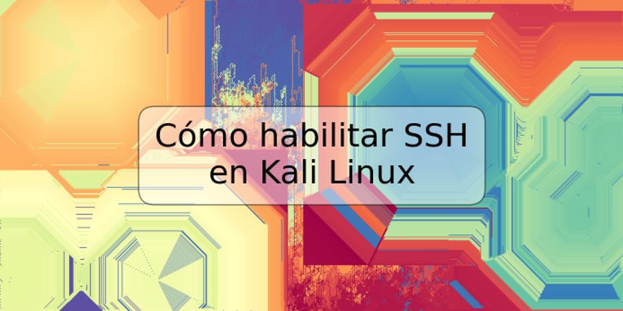 Cómo habilitar SSH en Kali Linux