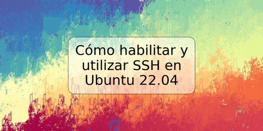 Cómo habilitar y utilizar SSH en Ubuntu 22.04