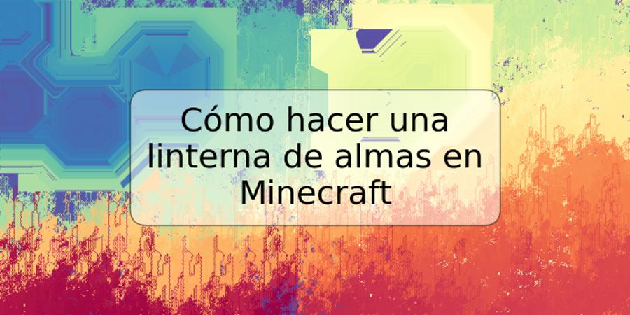 Cómo hacer una linterna de almas en Minecraft