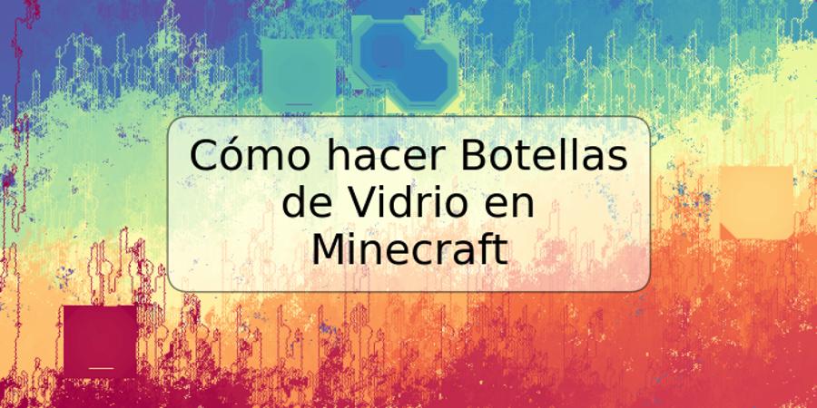 Cómo hacer Botellas de Vidrio en Minecraft