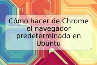 Cómo hacer de Chrome el navegador predeterminado en Ubuntu