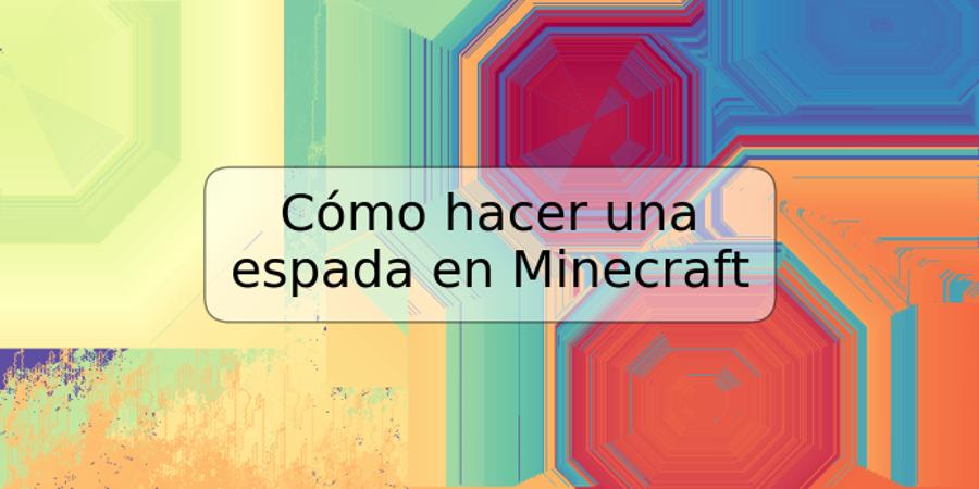 Cómo hacer una espada en Minecraft