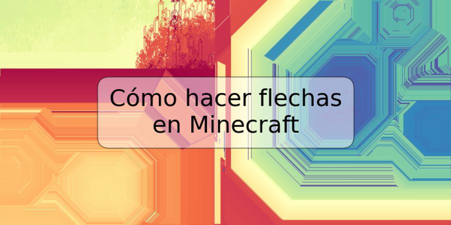 Cómo hacer flechas en Minecraft