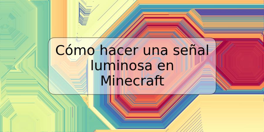 Cómo hacer una señal luminosa en Minecraft