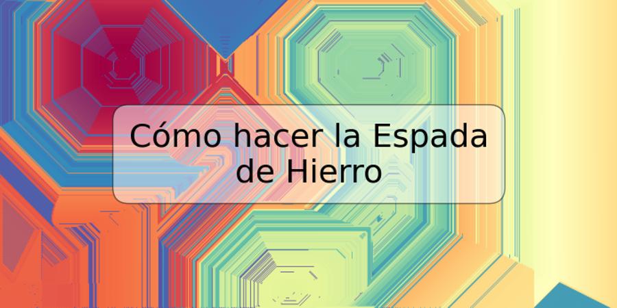 Cómo hacer la Espada de Hierro