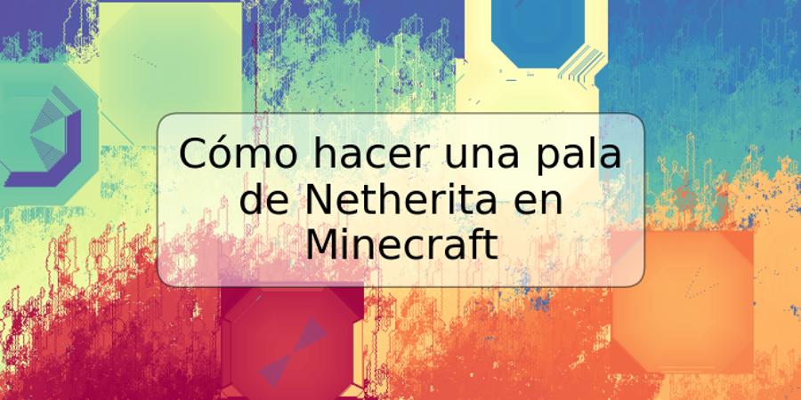 Cómo hacer una pala de Netherita en Minecraft