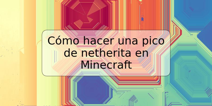 Cómo hacer una pico de netherita en Minecraft