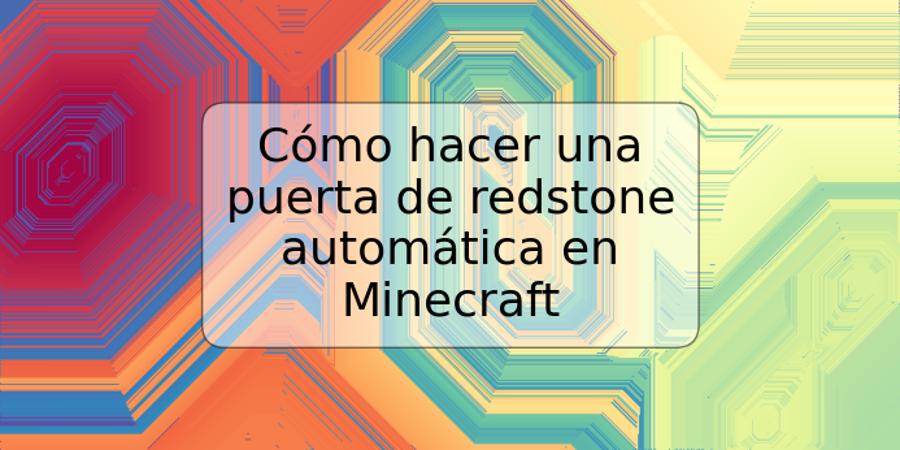 Cómo hacer una puerta de redstone automática en Minecraft