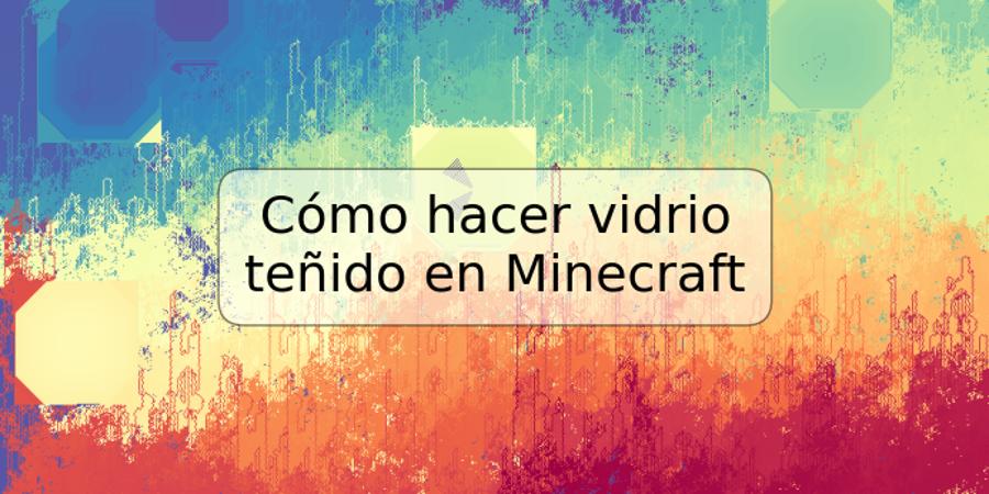 Cómo hacer vidrio teñido en Minecraft