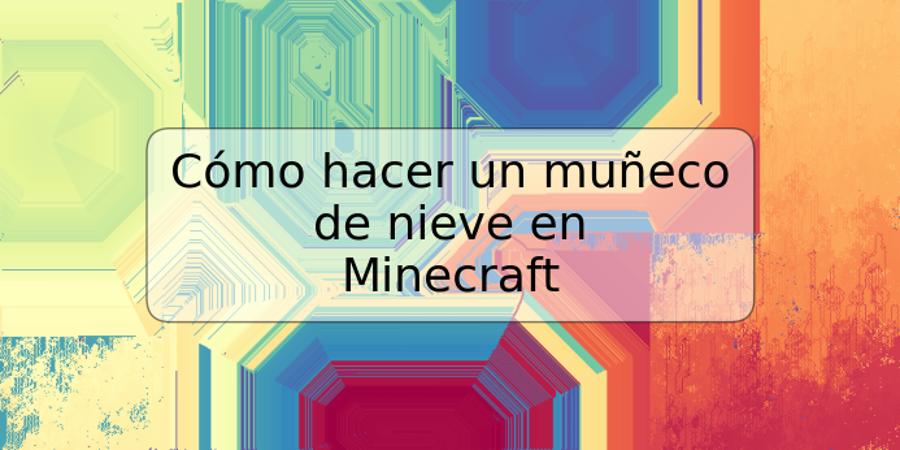 Cómo hacer un muñeco de nieve en Minecraft