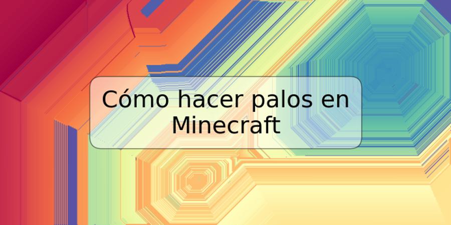 Cómo hacer palos en Minecraft