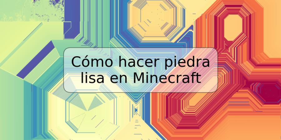 Cómo hacer piedra lisa en Minecraft