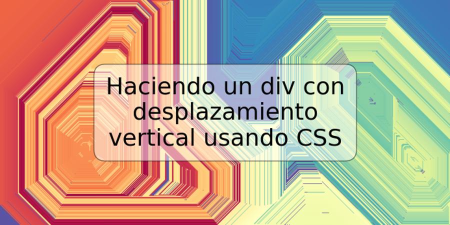 Haciendo un div con desplazamiento vertical usando CSS