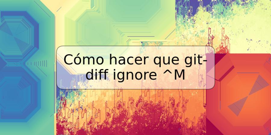 Cómo hacer que git-diff ignore ^M