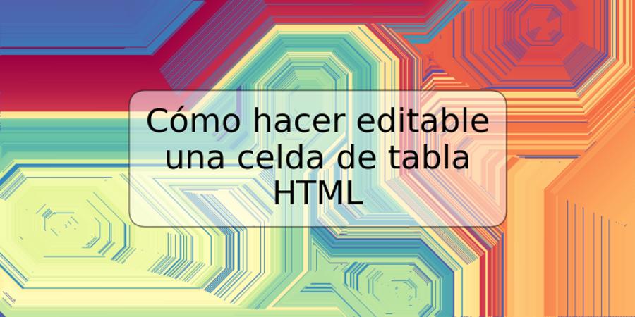 Cómo hacer editable una celda de tabla HTML