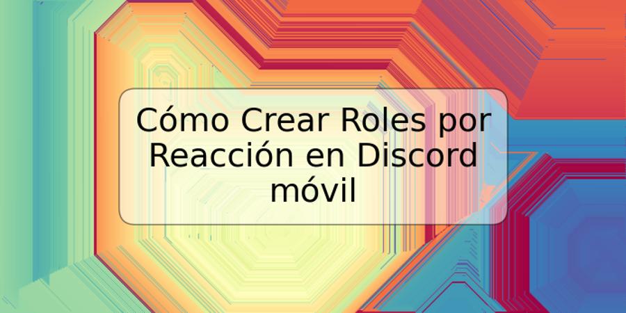 Cómo Crear Roles por Reacción en Discord móvil