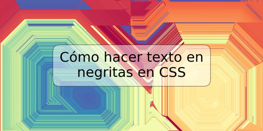 Cómo hacer texto en negritas en CSS