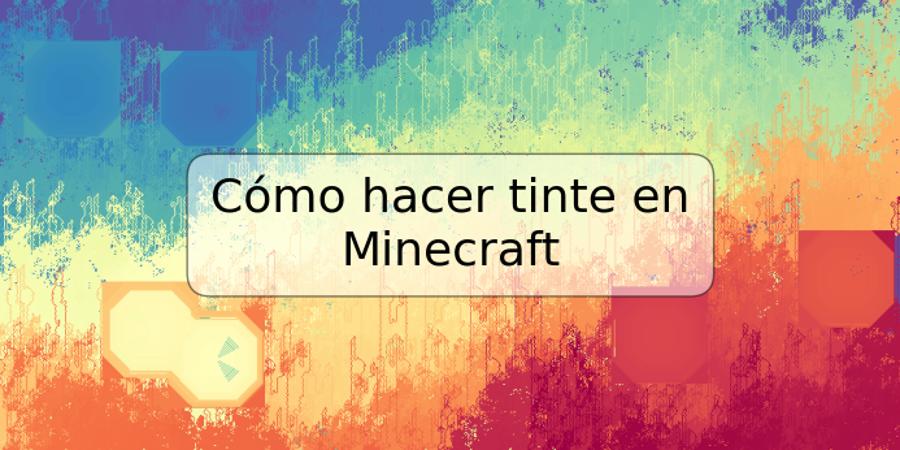 Cómo hacer tinte en Minecraft