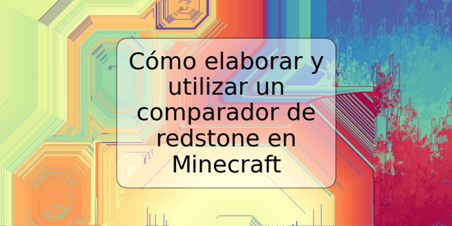 Cómo elaborar y utilizar un comparador de redstone en Minecraft