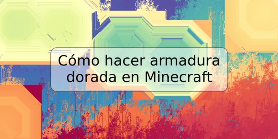 Cómo hacer armadura dorada en Minecraft