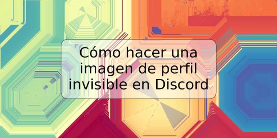 Cómo hacer una imagen de perfil invisible en Discord