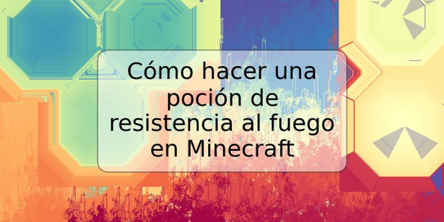 Cómo hacer una poción de resistencia al fuego en Minecraft