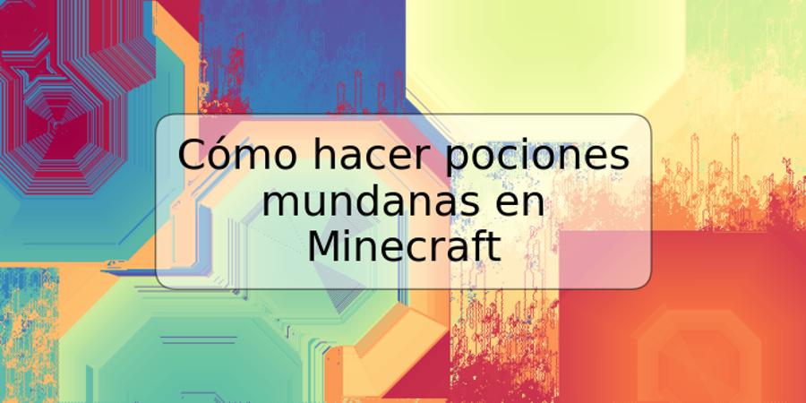 Cómo hacer pociones mundanas en Minecraft