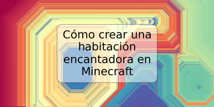 Cómo crear una habitación encantadora en Minecraft