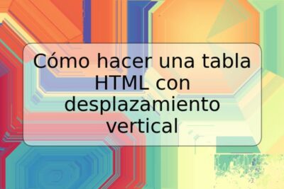 Cómo hacer una tabla HTML con desplazamiento vertical