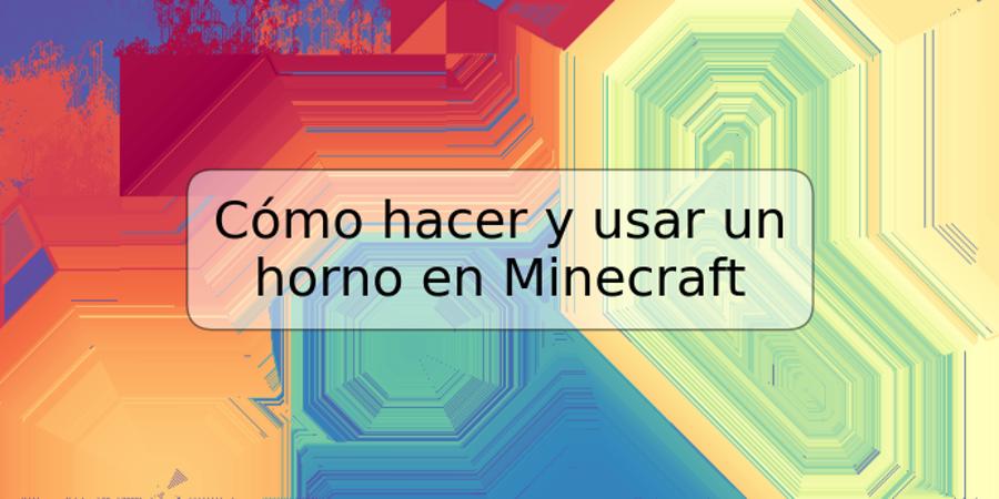 Cómo hacer y usar un horno en Minecraft