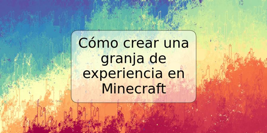 Cómo crear una granja de experiencia en Minecraft