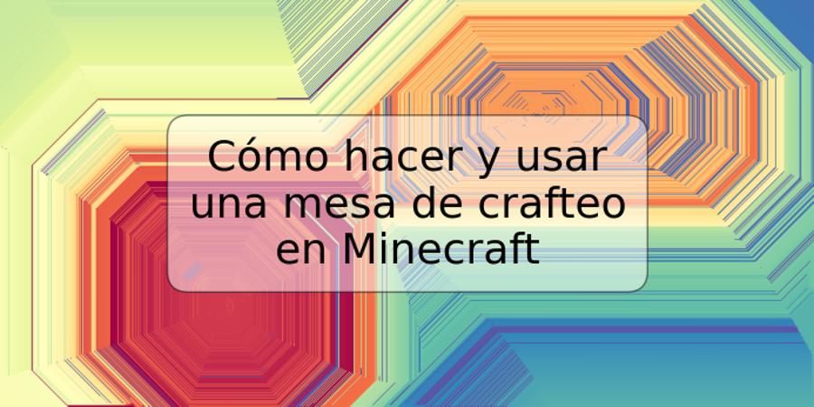 Cómo hacer y usar una mesa de crafteo en Minecraft