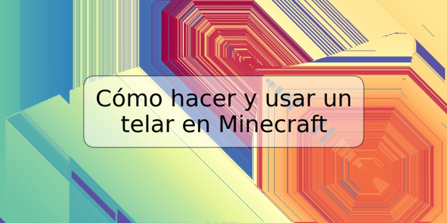 Cómo hacer y usar un telar en Minecraft