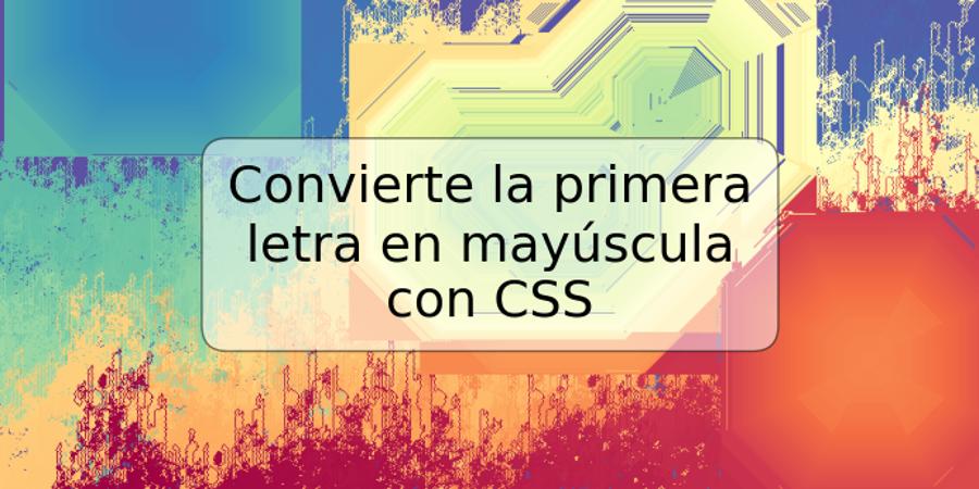 Convierte la primera letra en mayúscula con CSS