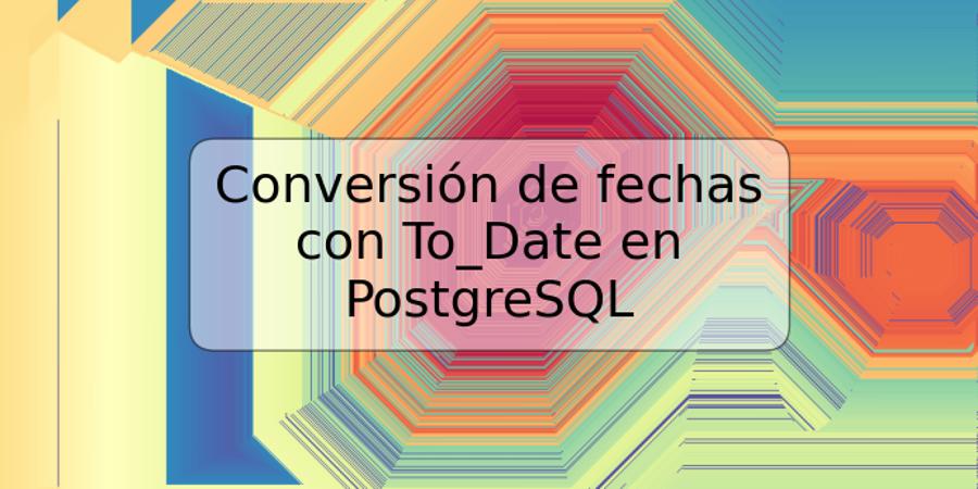 Conversión de fechas con To_Date en PostgreSQL