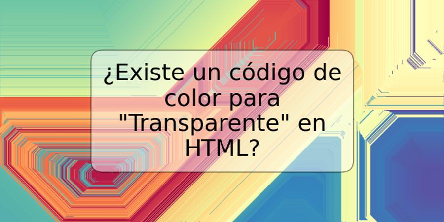 ¿Existe un código de color para "Transparente" en HTML?