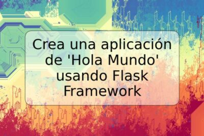 Crea una aplicación de 'Hola Mundo' usando Flask Framework