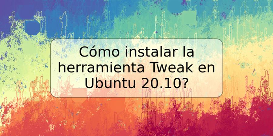 Cómo instalar la herramienta Tweak en Ubuntu 20.10?