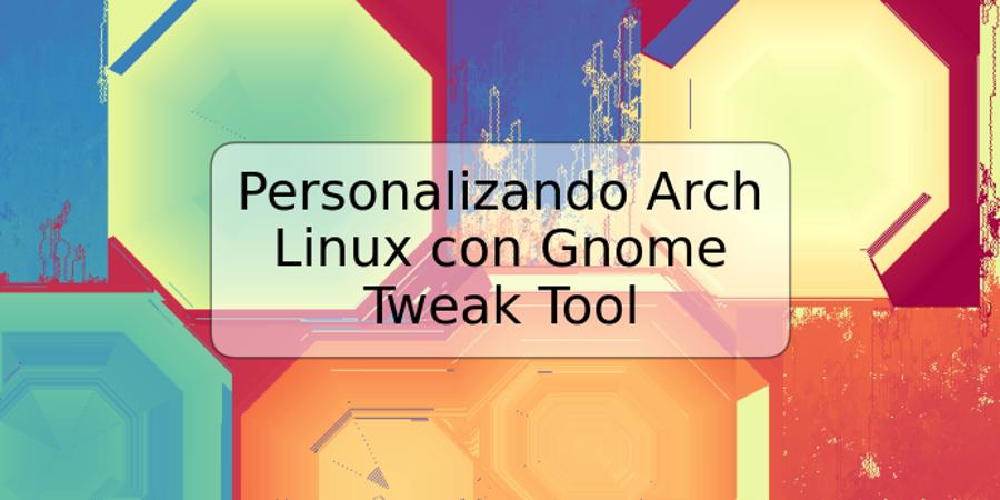 Personalizando Arch Linux con Gnome Tweak Tool