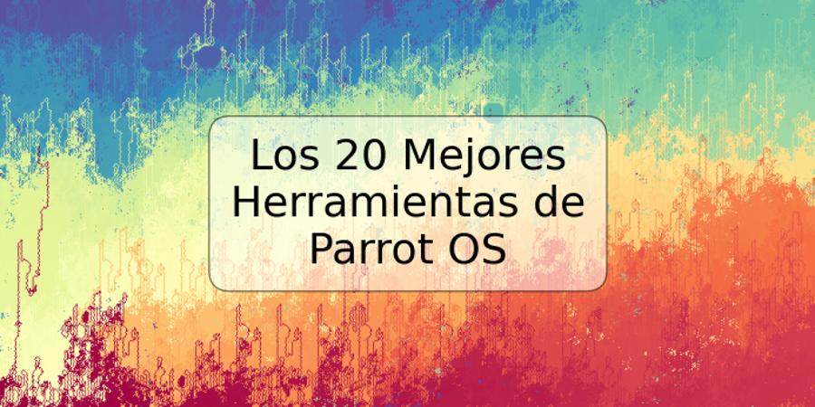 Los 20 Mejores Herramientas de Parrot OS