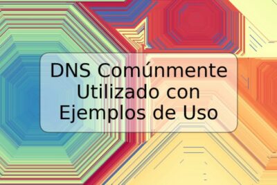 DNS Comúnmente Utilizado con Ejemplos de Uso