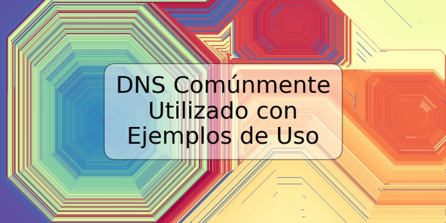 DNS Comúnmente Utilizado con Ejemplos de Uso