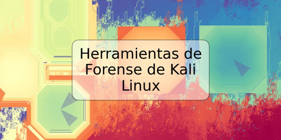 Herramientas de Forense de Kali Linux